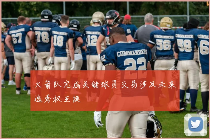 火箭队完成关键球员交易涉及未来选秀权互换