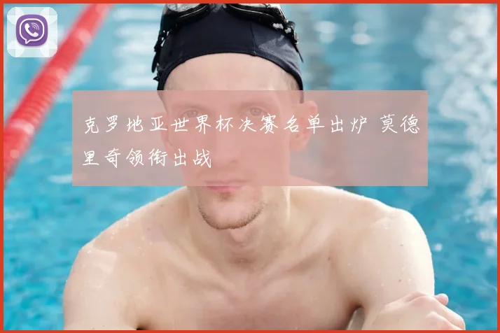 克罗地亚世界杯决赛名单出炉 莫德里奇领衔出战
